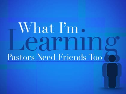 WhatImLearning-PastorsNeedFriendsToo_420x315