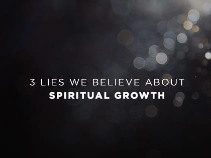 17-Feature-3-Lies-We-Believe-About-Spiritual-Growth-0213