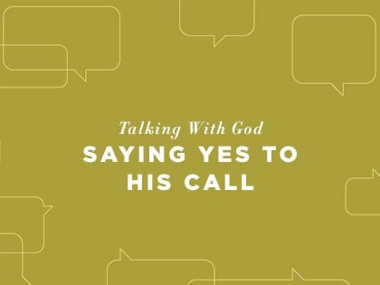 Talking With God: Saying Yes To His Call