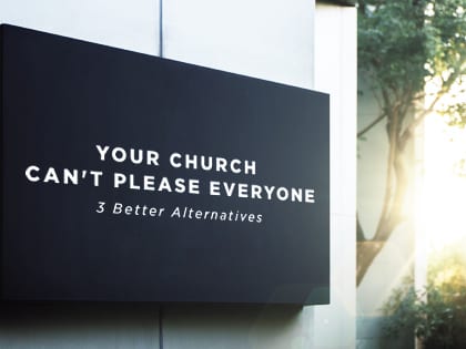 17-Feature-Your-Church-Can't-Please-Everyone—3-Better-Alternatives-0525