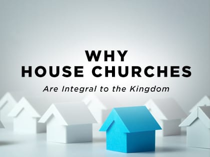 17-Feature-Why-House-Churches-Are-Integral-to-the-Kingdom-0619