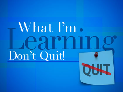 /13Feature_What_I__m_Learning___Don__t_Quit_1231_212147535.jpg